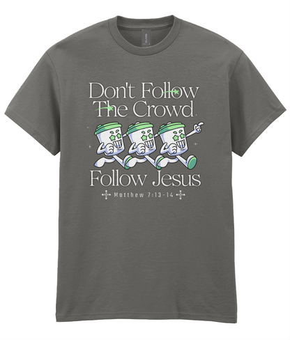 Don't Follow The Crowd - Matt 7: 13-14 - Unisex Tee