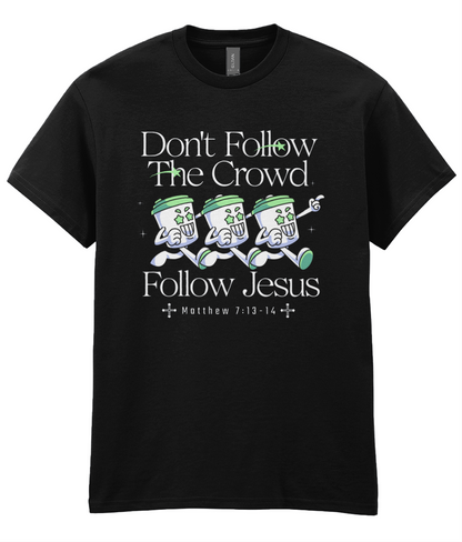 Don't Follow The Crowd - Matt 7: 13-14 - Unisex Tee